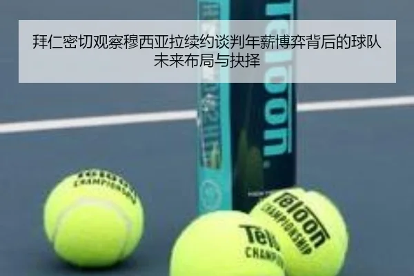 拜仁密切观察穆西亚拉续约谈判年薪博弈背后的球队未来布局与抉择